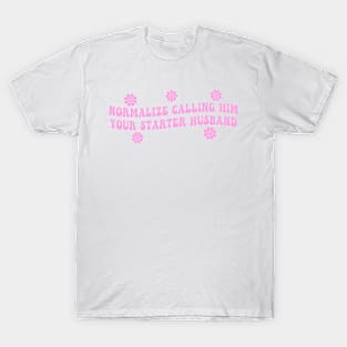 Normalize Calling Him Your Starter Husband T-Shirt